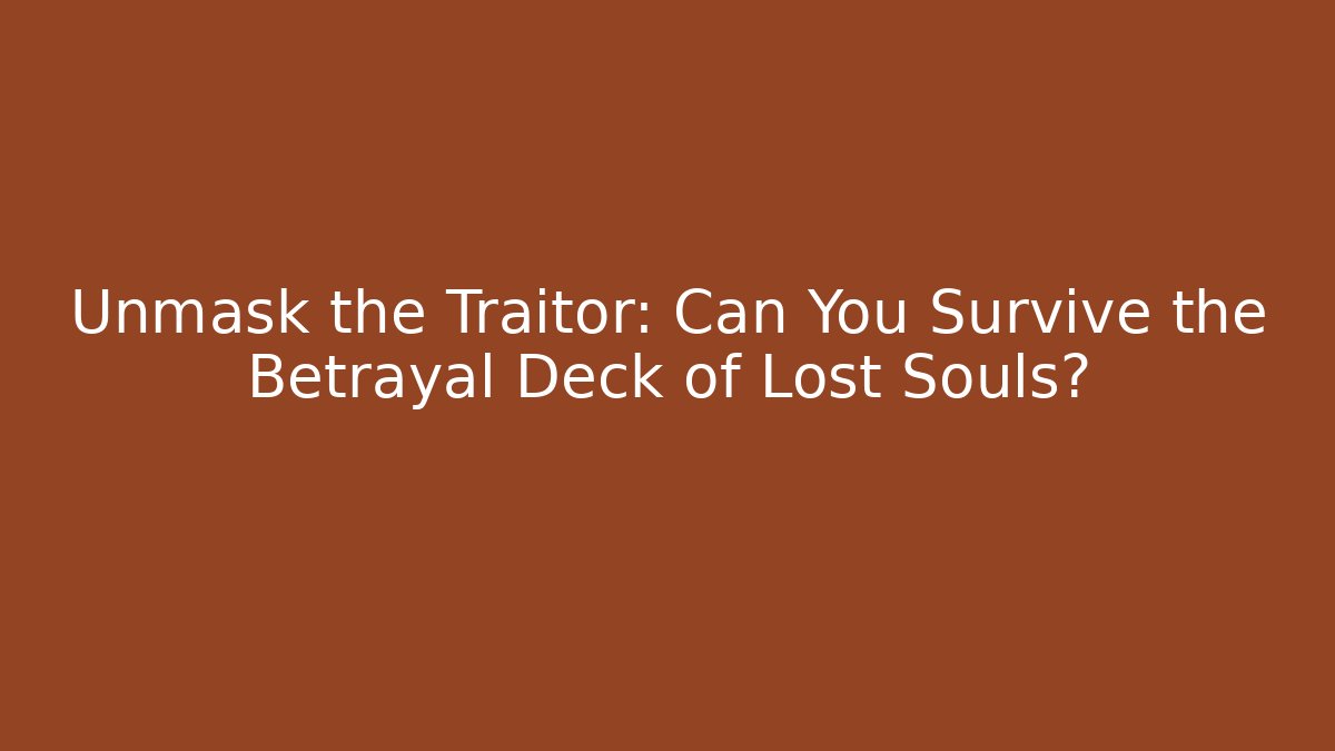 Unmask the Traitor: Can You Survive the Betrayal Deck of Lost Souls?