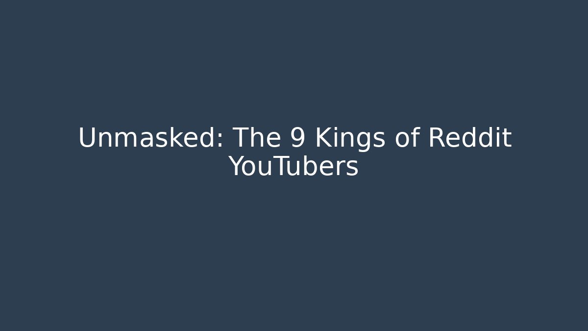 Unmasked: The 9 Kings of Reddit YouTubers