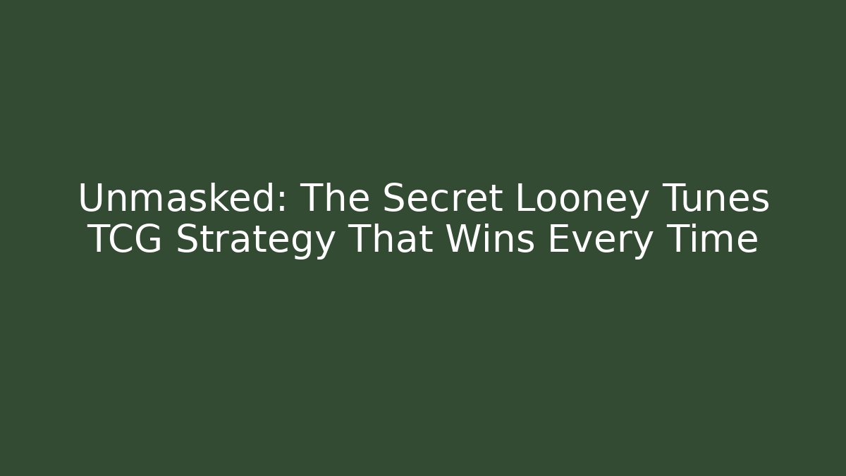 Unmasked: The Secret Looney Tunes TCG Strategy That Wins Every Time