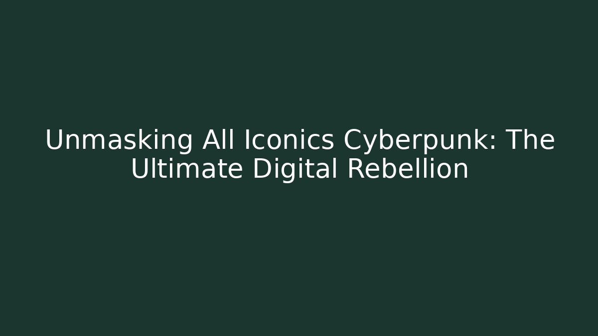 Unmasking All Iconics Cyberpunk: The Ultimate Digital Rebellion