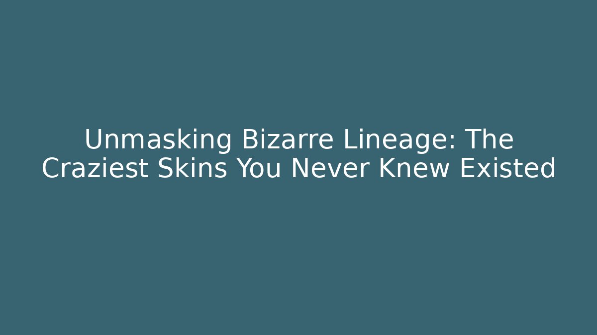 Unmasking Bizarre Lineage: The Craziest Skins You Never Knew Existed