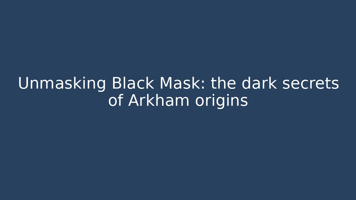 Unmasking Black Mask: the dark secrets of Arkham origins