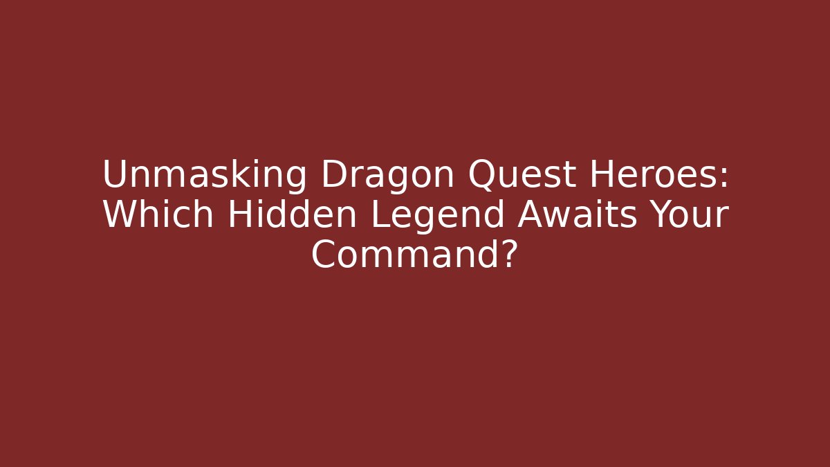 Unmasking Dragon Quest Heroes: Which Hidden Legend Awaits Your Command?