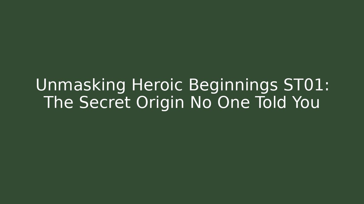 Unmasking Heroic Beginnings ST01: The Secret Origin No One Told You