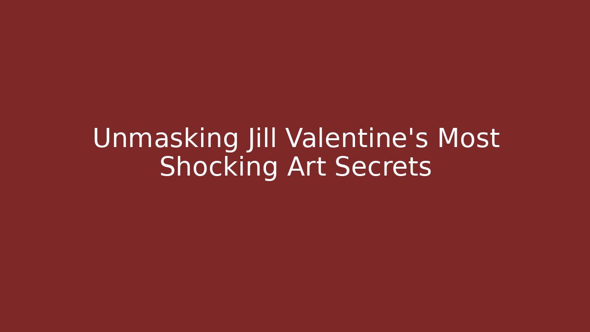 Unmasking Jill Valentine's Most Shocking Art Secrets