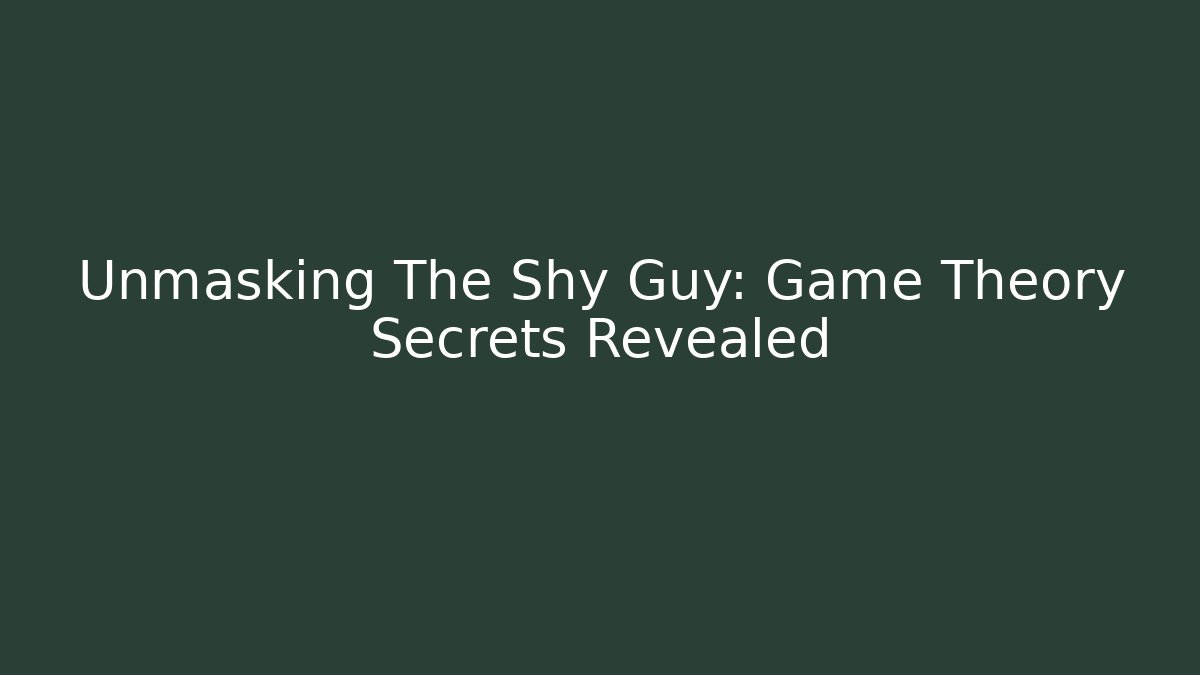 Unmasking The Shy Guy: Game Theory Secrets Revealed