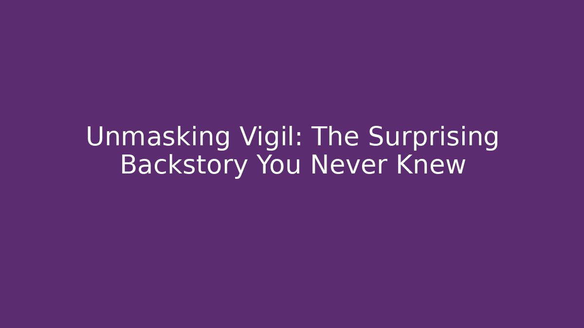 Unmasking Vigil: The Surprising Backstory You Never Knew