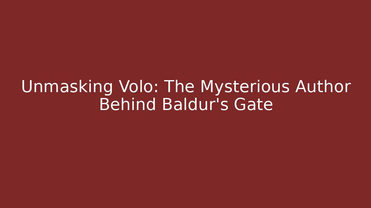Unmasking Volo: The Mysterious Author Behind Baldur's Gate