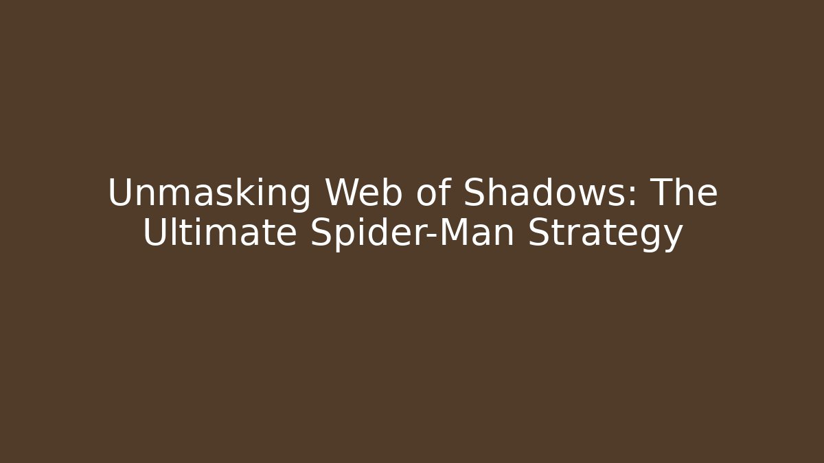 Unmasking Web of Shadows: The Ultimate Spider-Man Strategy