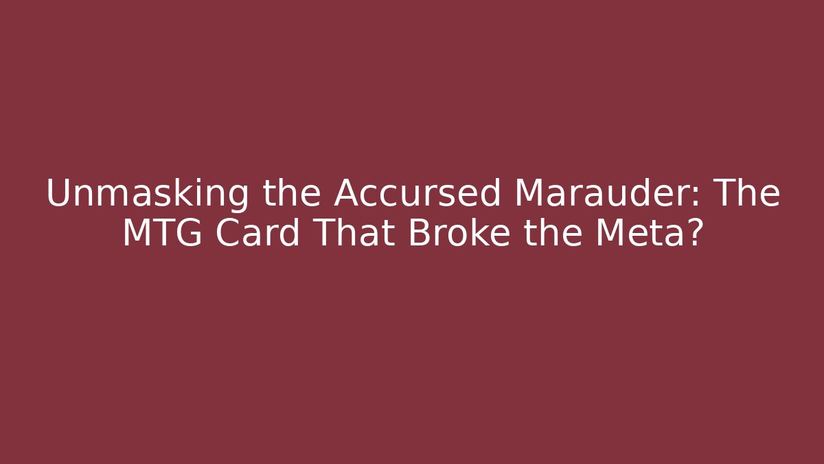 Unmasking the Accursed Marauder: The MTG Card That Broke the Meta?