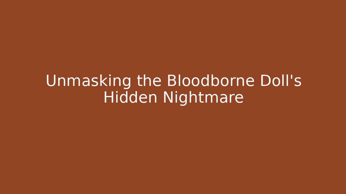 Unmasking the Bloodborne Doll's Hidden Nightmare