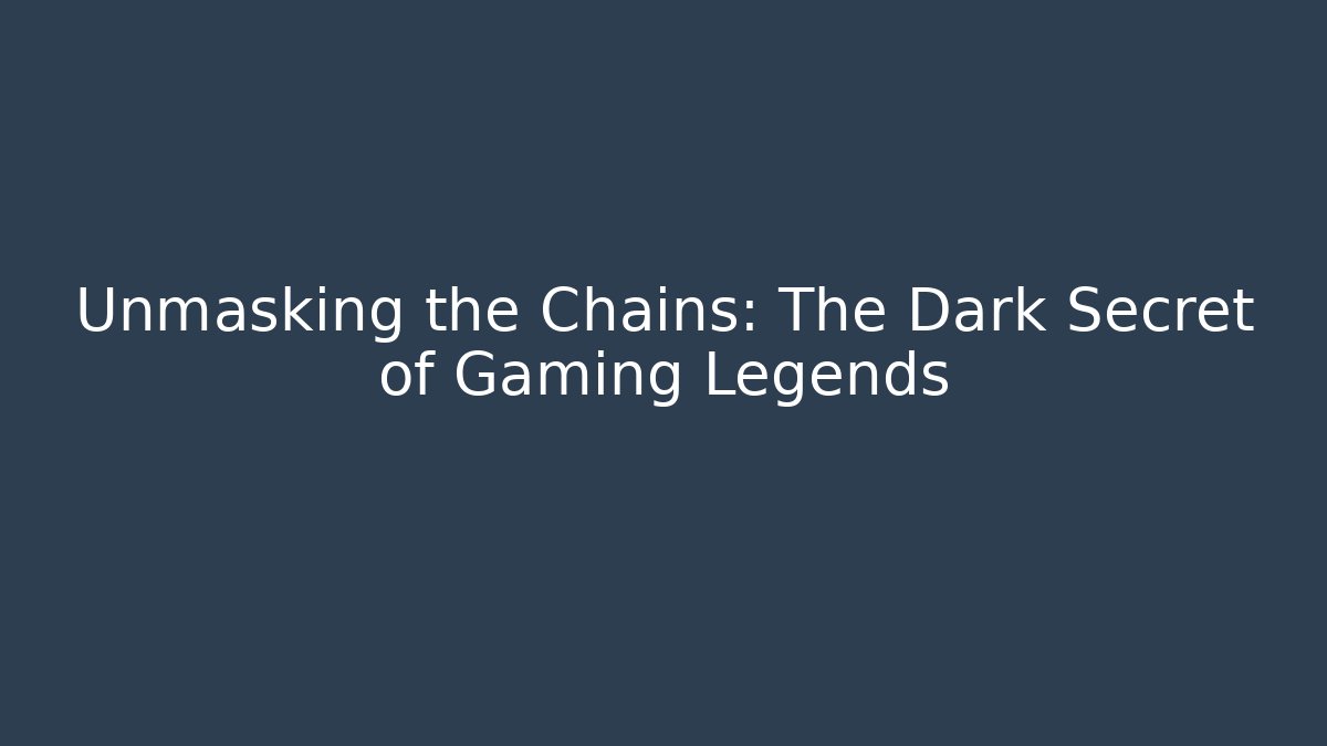 Unmasking the Chains: The Dark Secret of Gaming Legends
