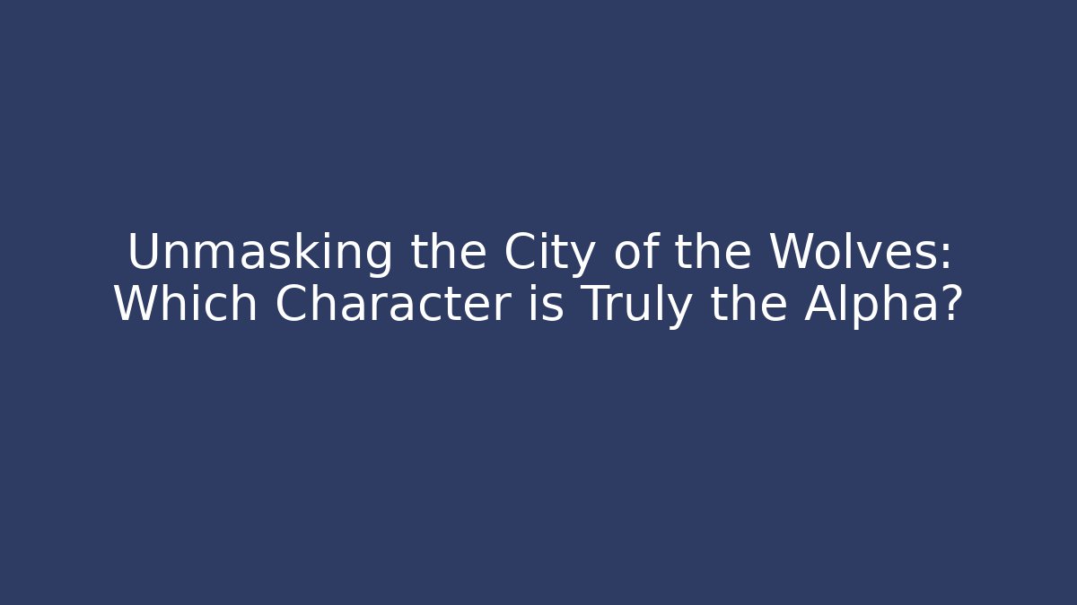 Unmasking the City of the Wolves: Which Character is Truly the Alpha?