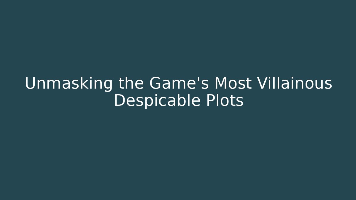 Unmasking the Game's Most Villainous Despicable Plots - Critter Realm