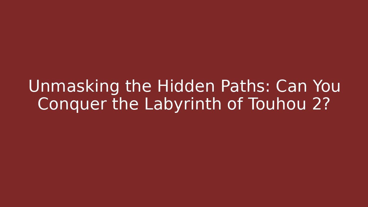 Unmasking the Hidden Paths: Can You Conquer the Labyrinth of Touhou 2?