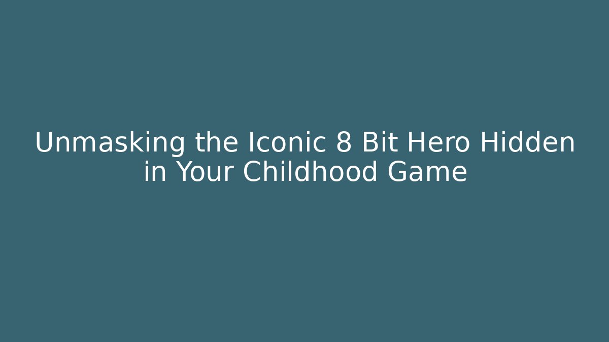 Unmasking the Iconic 8 Bit Hero Hidden in Your Childhood Game