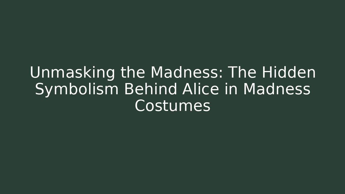 Unmasking the Madness: The Hidden Symbolism Behind Alice in Madness Costumes