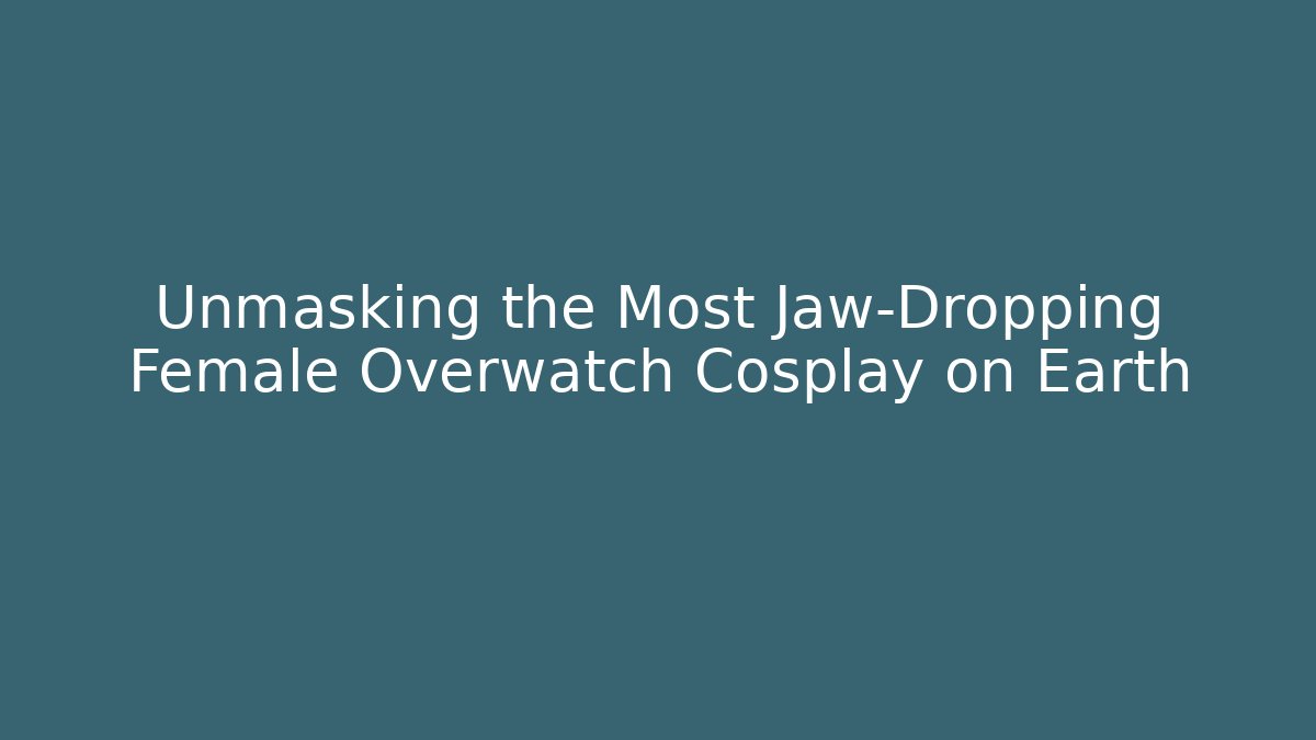 Unmasking the Most Jaw-Dropping Female Overwatch Cosplay on Earth