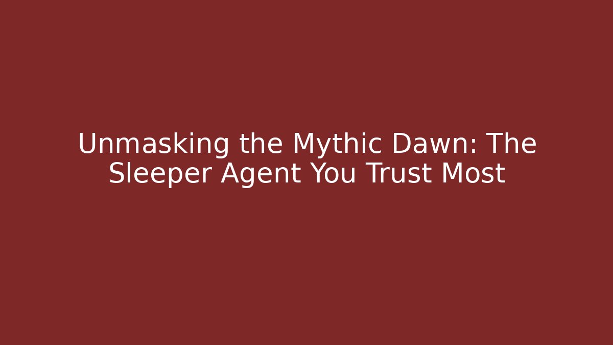 Unmasking the Mythic Dawn: The Sleeper Agent You Trust Most