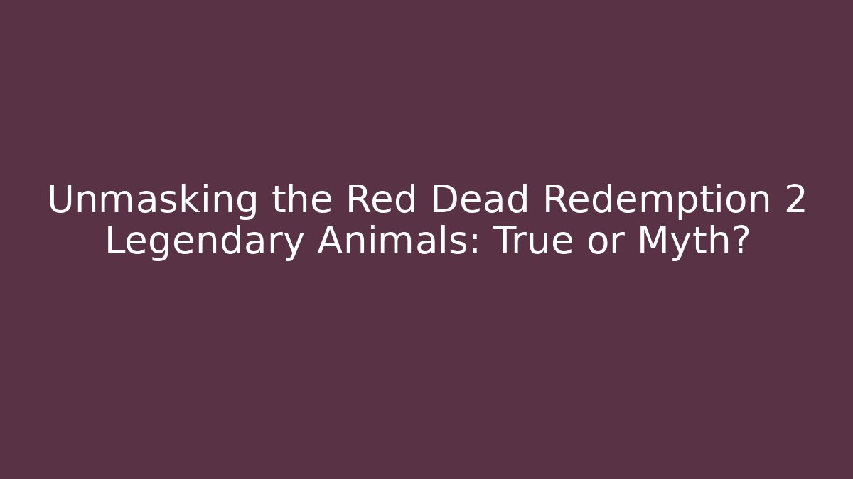 Unmasking the Red Dead Redemption 2 Legendary Animals: True or Myth?