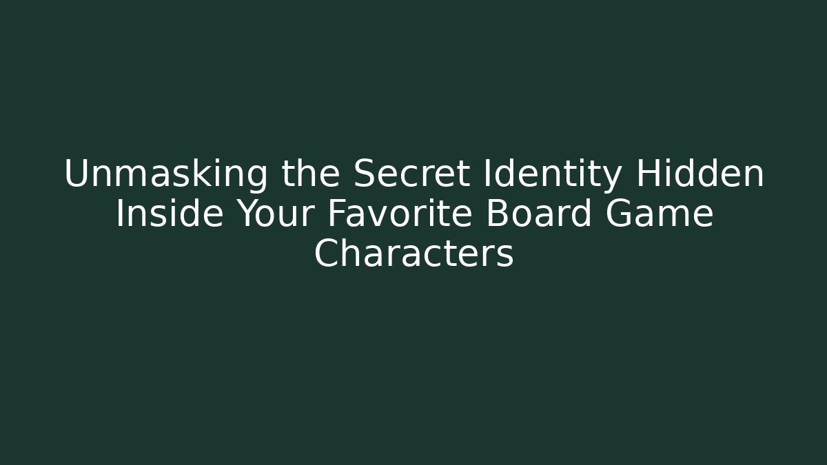 Unmasking the Secret Identity Hidden Inside Your Favorite Board Game Characters