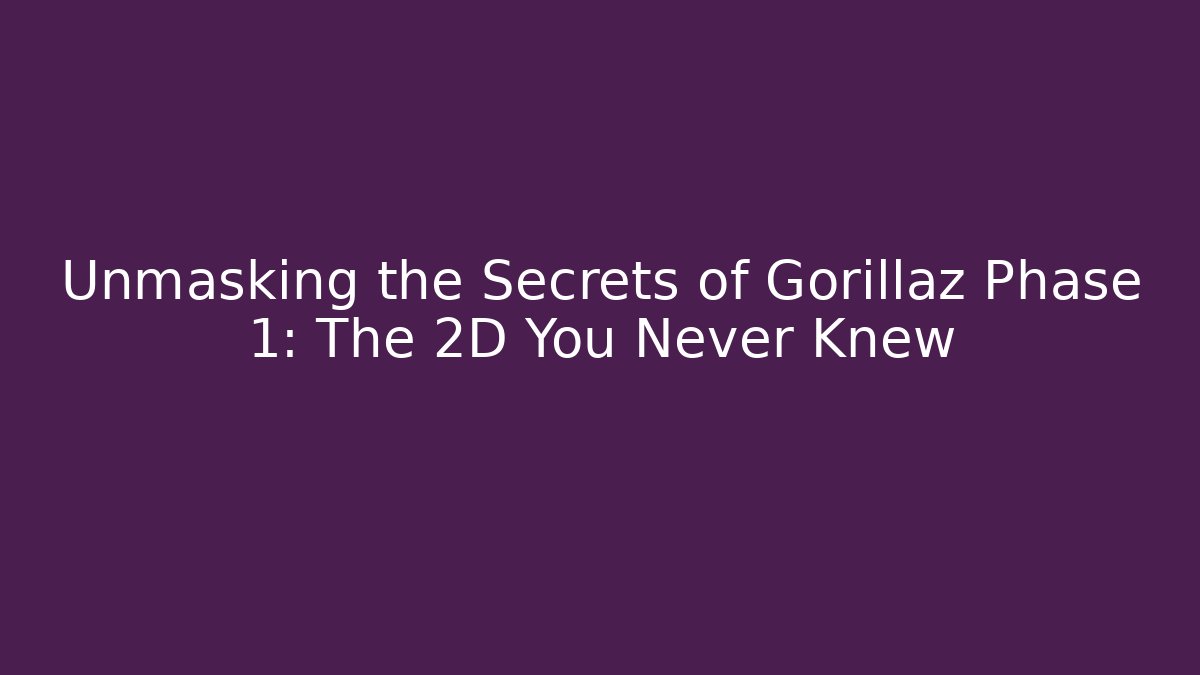 Unmasking the Secrets of Gorillaz Phase 1: The 2D You Never Knew