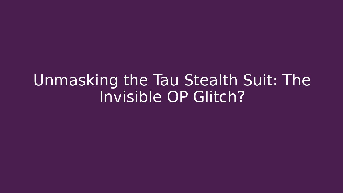 Unmasking the Tau Stealth Suit: The Invisible OP Glitch? - Critter Realm