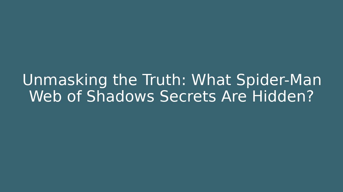 Unmasking the Truth: What Spider-Man Web of Shadows Secrets Are Hidden?