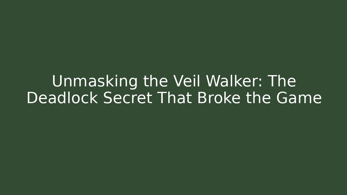 Unmasking the Veil Walker: The Deadlock Secret That Broke the Game