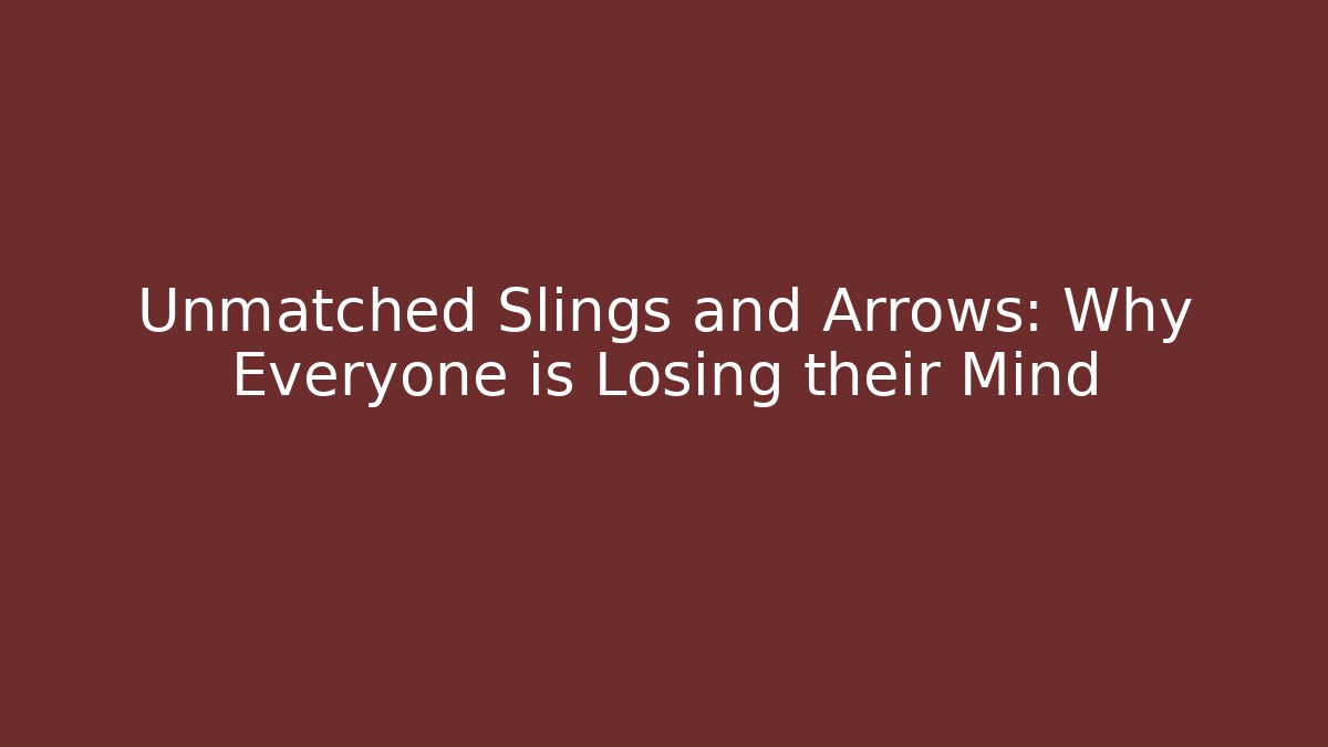 Unmatched Slings and Arrows: Why Everyone is Losing their Mind - Critter Realm