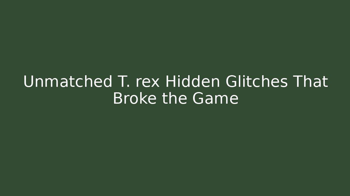 Unmatched T. rex Hidden Glitches That Broke the Game