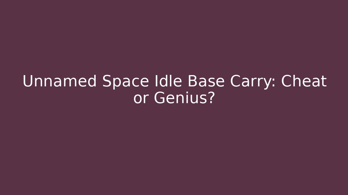 Unnamed Space Idle Base Carry: Cheat or Genius?
