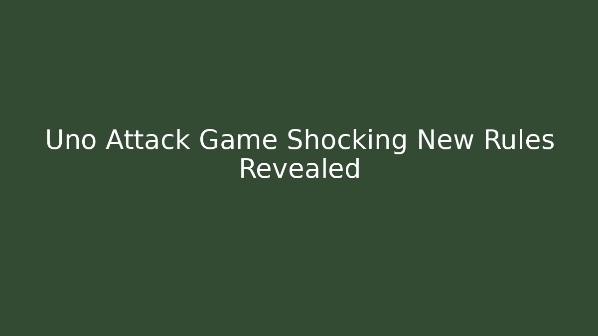 Uno Attack Game Shocking New Rules Revealed