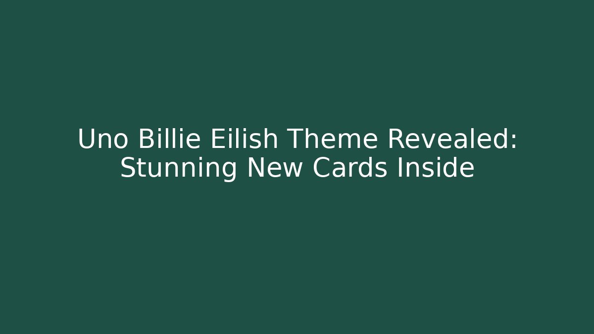 Uno Billie Eilish Theme Revealed: Stunning New Cards Inside