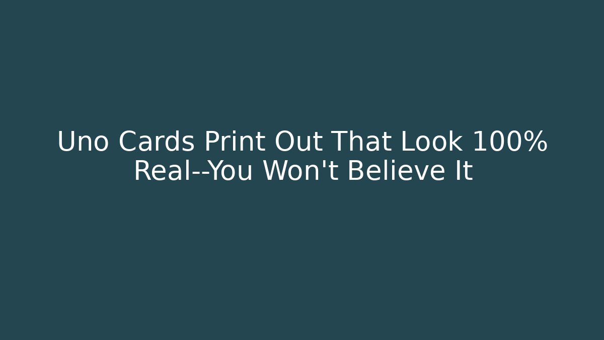 Uno Cards Print Out That Look 100% Real—You Won’t Believe It