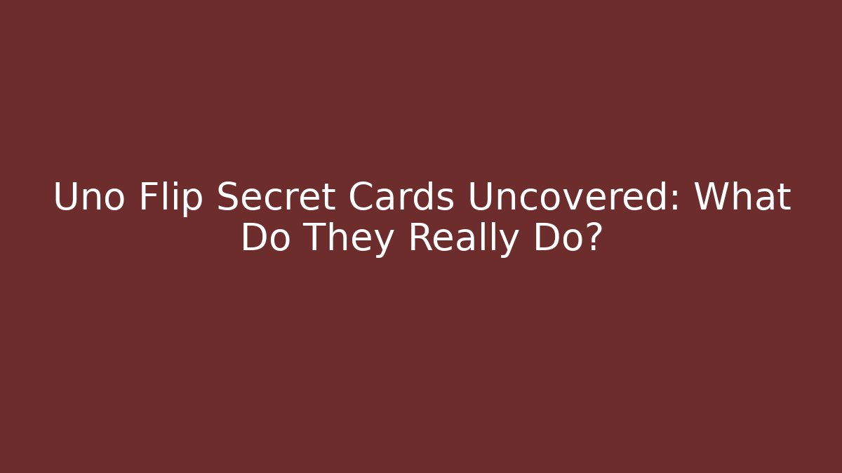 Uno Flip Secret Cards Uncovered: What Do They Really Do?
