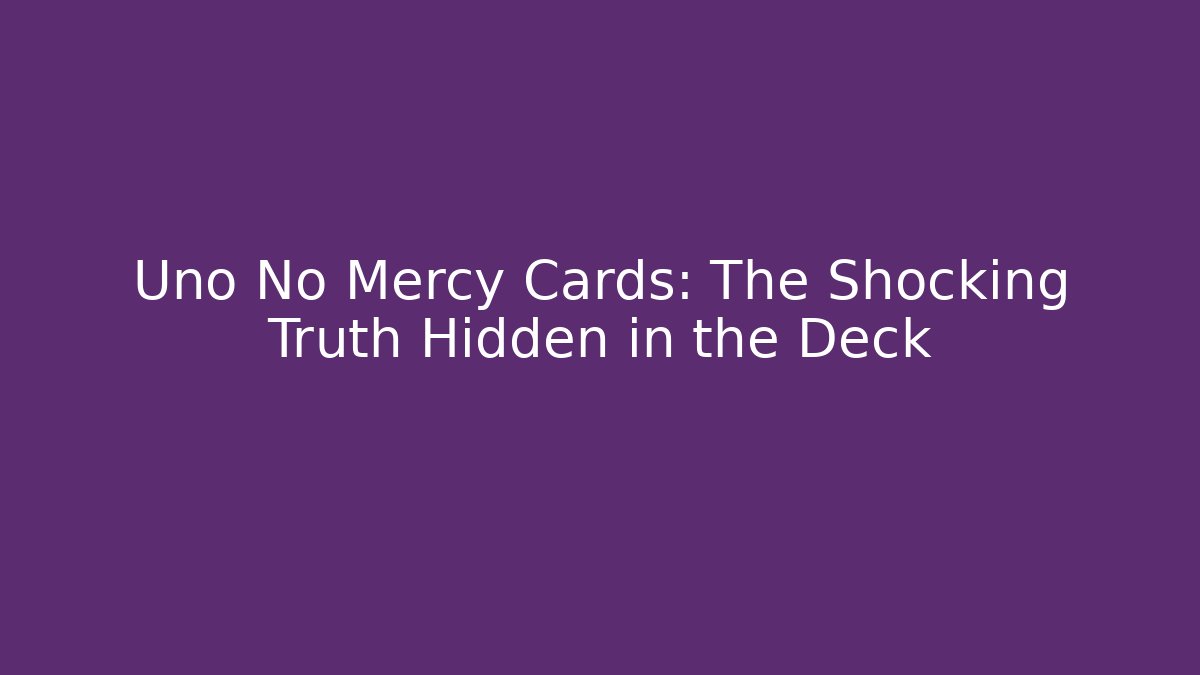 Uno No Mercy Cards: The Shocking Truth Hidden in the Deck