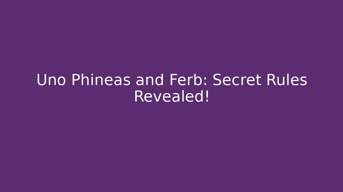 Uno Phineas and Ferb: Secret Rules Revealed!