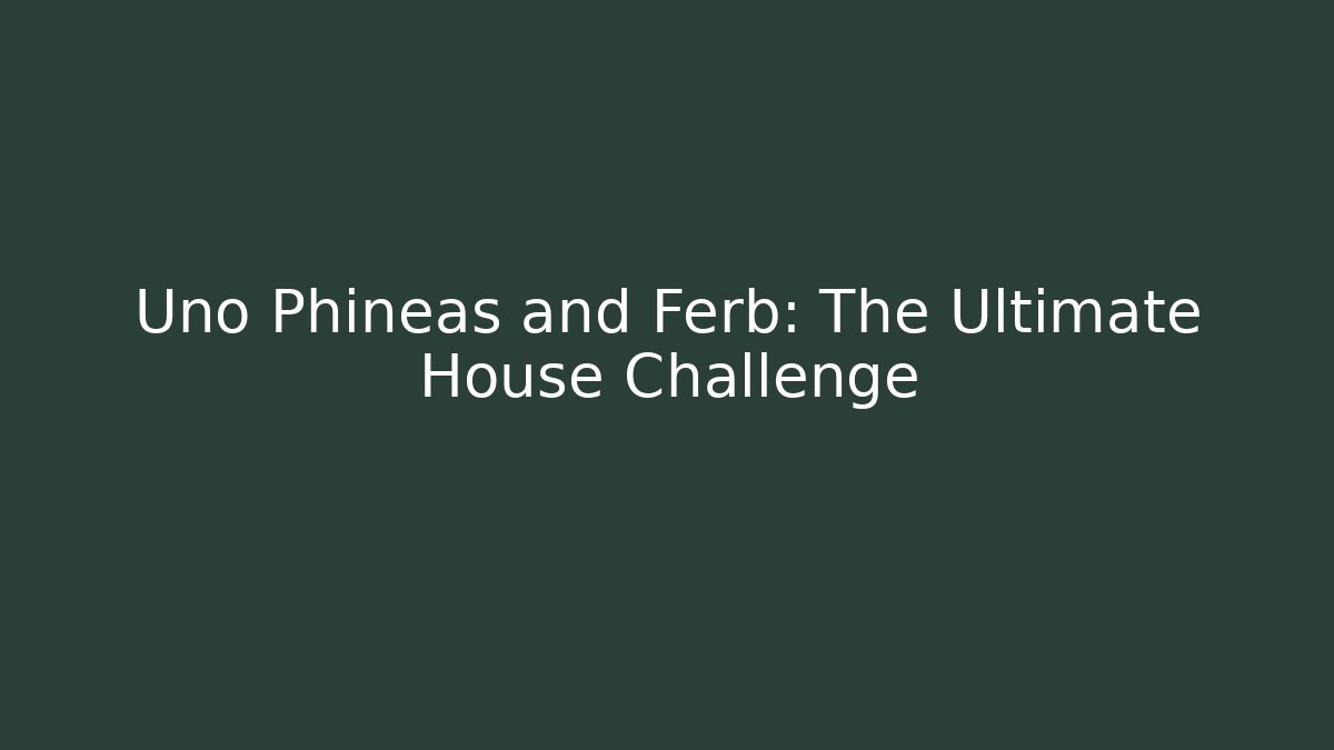 Uno Phineas and Ferb: The Ultimate House Challenge