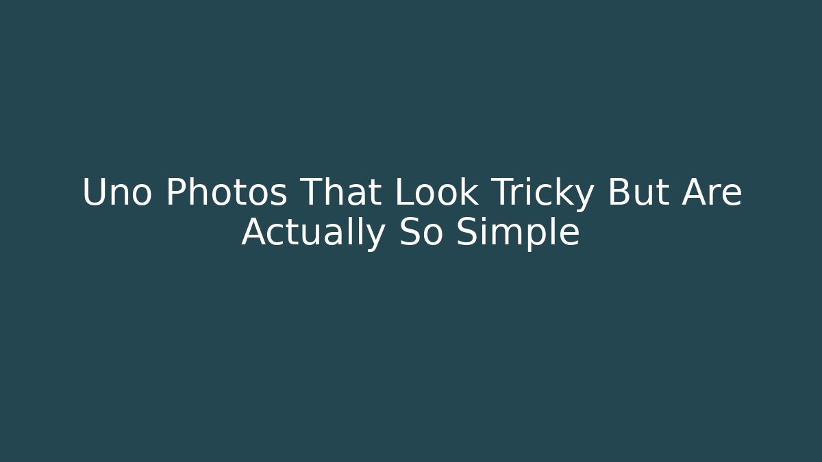 Uno Photos That Look Tricky But Are Actually So Simple