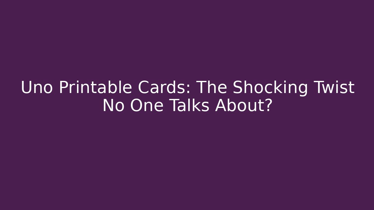 Uno Printable Cards: The Shocking Twist No One Talks About?