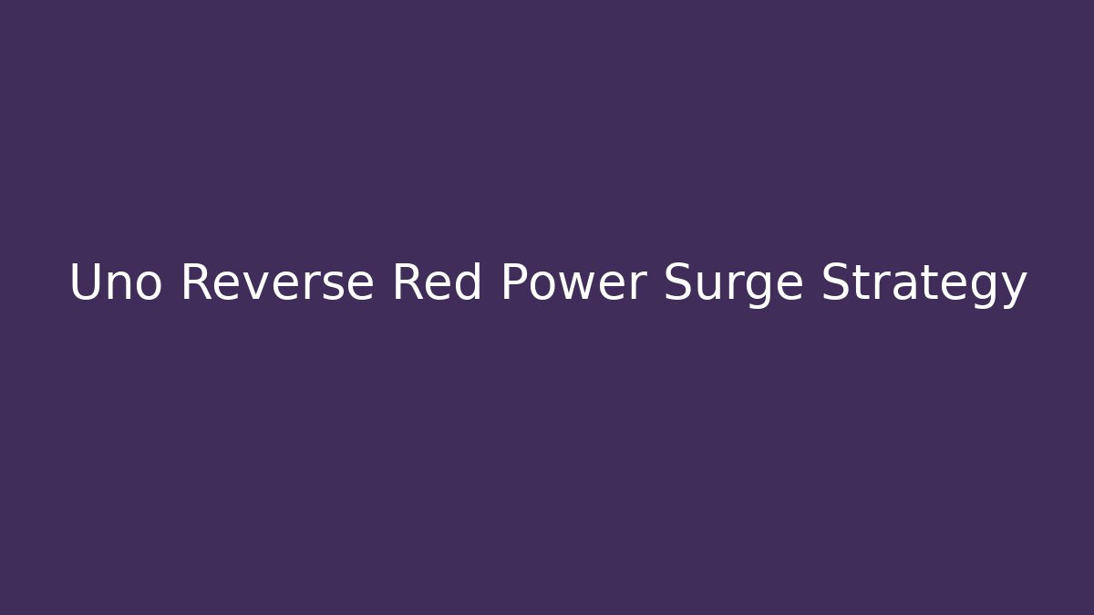 Uno Reverse Red Power Surge Strategy