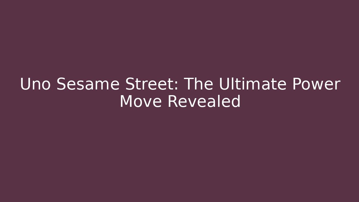 Uno Sesame Street: The Ultimate Power Move Revealed