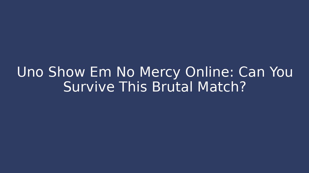 Uno Show Em No Mercy Online: Can You Survive This Brutal Match?