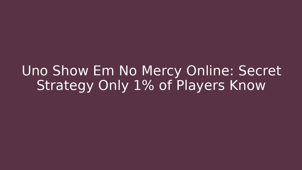 Uno Show Em No Mercy Online: Secret Strategy Only 1% of Players Know