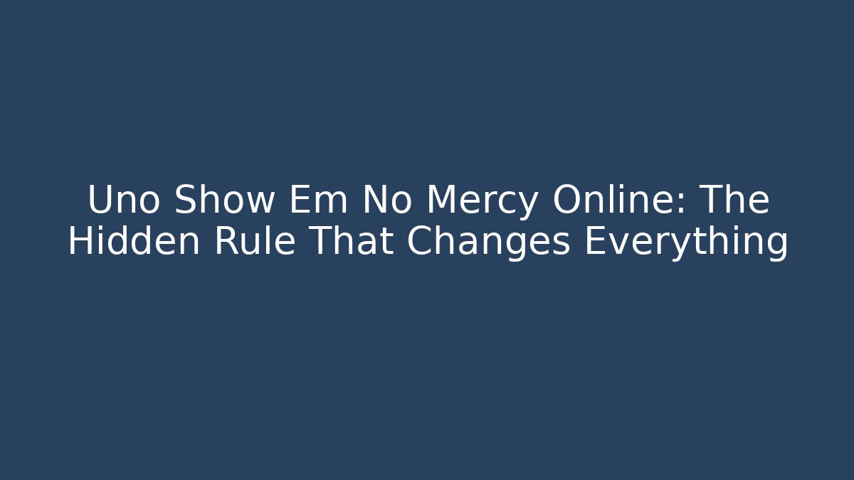 Uno Show Em No Mercy Online: The Hidden Rule That Changes Everything