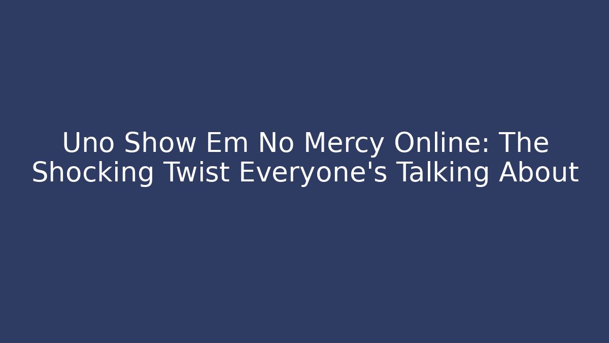 Uno Show Em No Mercy Online: The Shocking Twist Everyone’s Talking About