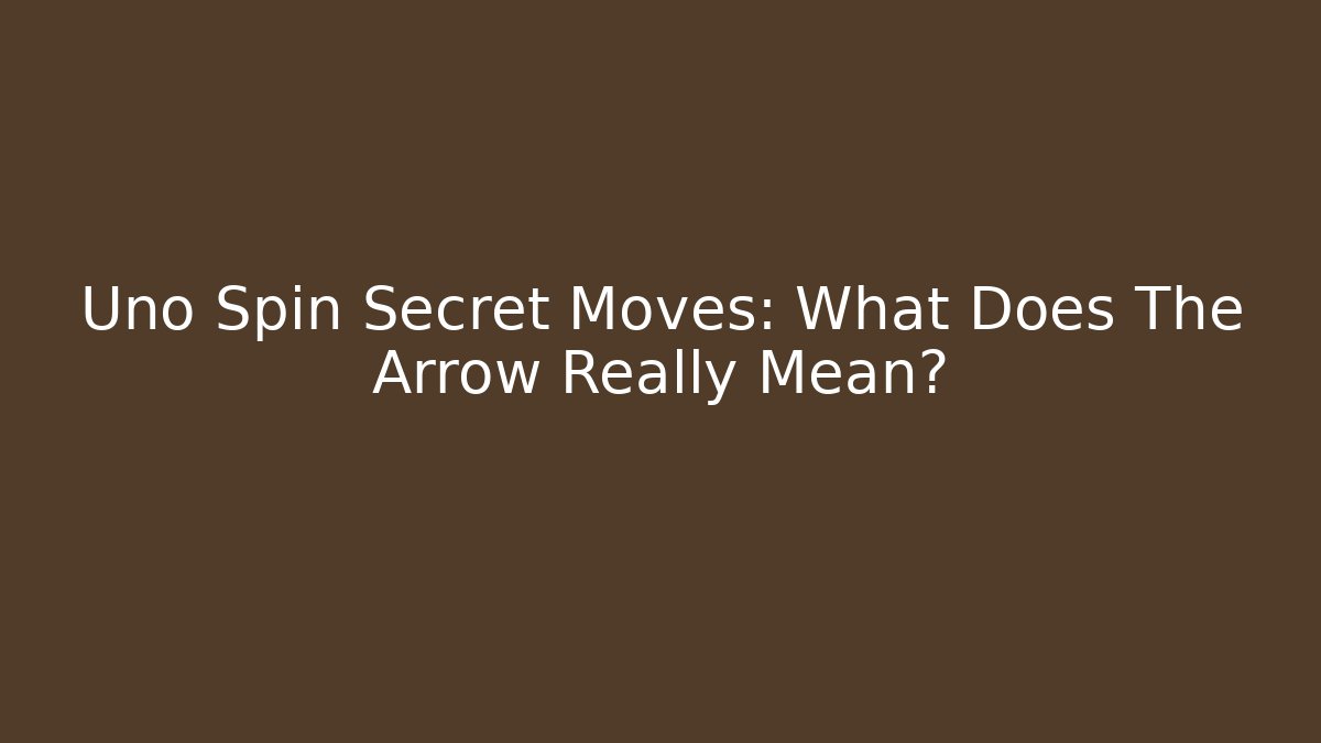Uno Spin Secret Moves: What Does The Arrow Really Mean?