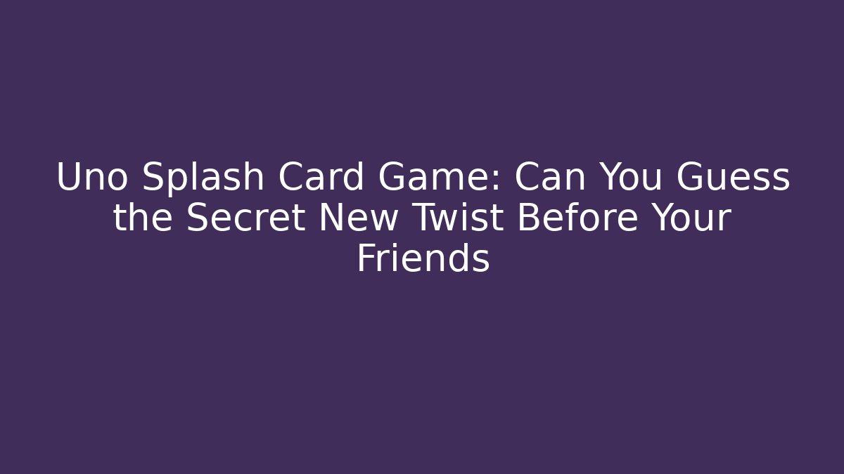 Uno Splash Card Game: Can You Guess the Secret New Twist Before Your Friends - Critter Realm