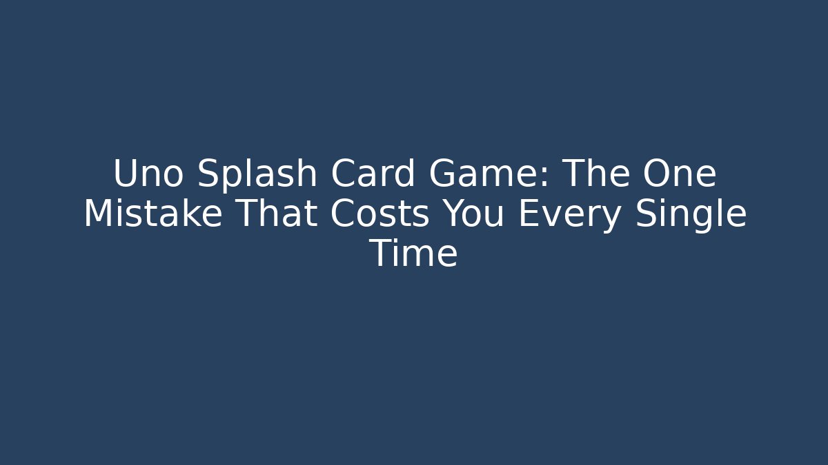 Uno Splash Card Game: The One Mistake That Costs You Every Single Time